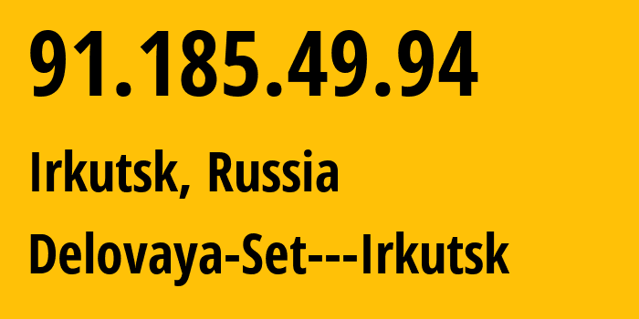 IP address 91.185.49.94 (Irkutsk, Irkutsk Oblast, Russia) get location, coordinates on map, ISP provider AS8345 Delovaya-Set---Irkutsk // who is provider of ip address 91.185.49.94, whose IP address