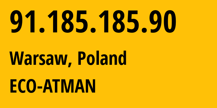 IP address 91.185.185.90 (Warsaw, Mazovia, Poland) get location, coordinates on map, ISP provider AS57367 ECO-ATMAN // who is provider of ip address 91.185.185.90, whose IP address