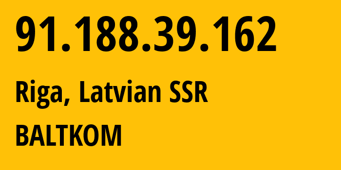 IP-адрес 91.188.39.162 (Рига, Рига, Латвийская ССР) определить местоположение, координаты на карте, ISP провайдер AS20910 BALTKOM // кто провайдер айпи-адреса 91.188.39.162