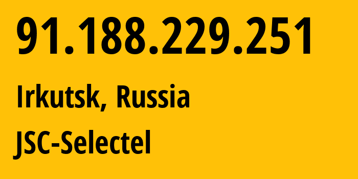 IP address 91.188.229.251 (Irkutsk, Irkutsk Oblast, Russia) get location, coordinates on map, ISP provider AS49505 JSC-Selectel // who is provider of ip address 91.188.229.251, whose IP address