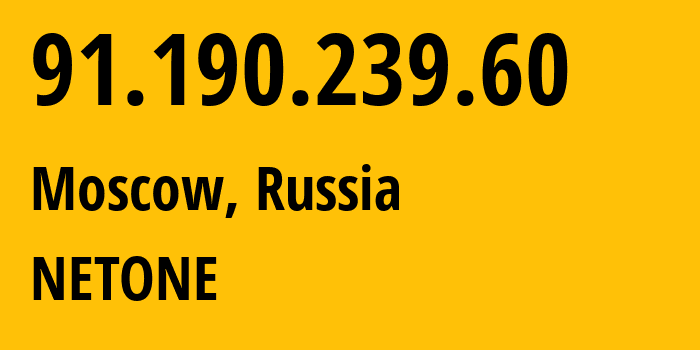 IP address 91.190.239.60 (Moscow, Moscow, Russia) get location, coordinates on map, ISP provider AS196695 NETONE // who is provider of ip address 91.190.239.60, whose IP address