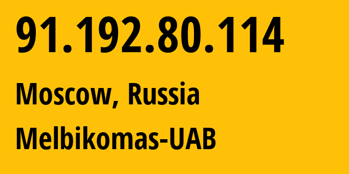 IP address 91.192.80.114 (Moscow, Moscow, Russia) get location, coordinates on map, ISP provider AS56630 Melbikomas-UAB // who is provider of ip address 91.192.80.114, whose IP address