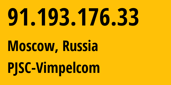 IP address 91.193.176.33 (Moscow, Moscow, Russia) get location, coordinates on map, ISP provider AS16345 PJSC-Vimpelcom // who is provider of ip address 91.193.176.33, whose IP address