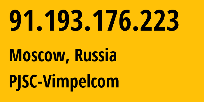 IP address 91.193.176.223 (Moscow, Moscow, Russia) get location, coordinates on map, ISP provider AS16345 PJSC-Vimpelcom // who is provider of ip address 91.193.176.223, whose IP address