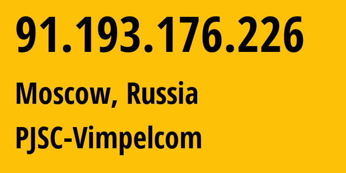 IP address 91.193.176.226 (Moscow, Moscow, Russia) get location, coordinates on map, ISP provider AS16345 PJSC-Vimpelcom // who is provider of ip address 91.193.176.226, whose IP address