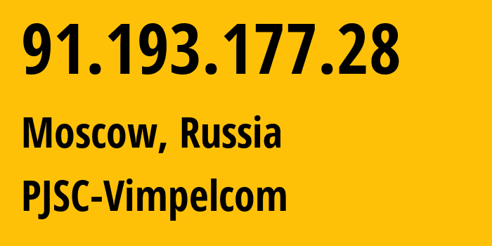 IP address 91.193.177.28 (Moscow, Moscow, Russia) get location, coordinates on map, ISP provider AS16345 PJSC-Vimpelcom // who is provider of ip address 91.193.177.28, whose IP address