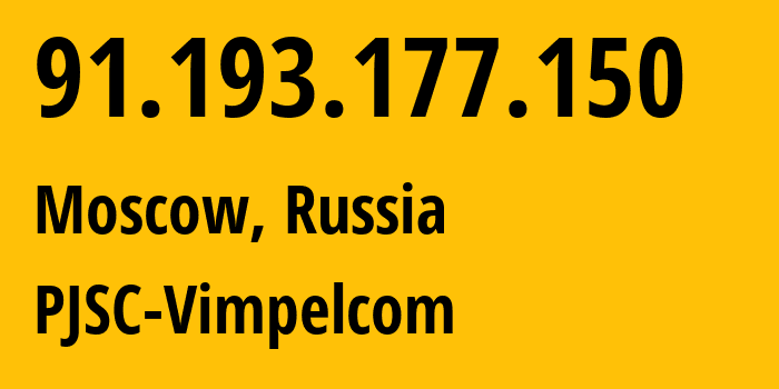 IP address 91.193.177.150 (Moscow, Moscow, Russia) get location, coordinates on map, ISP provider AS16345 PJSC-Vimpelcom // who is provider of ip address 91.193.177.150, whose IP address