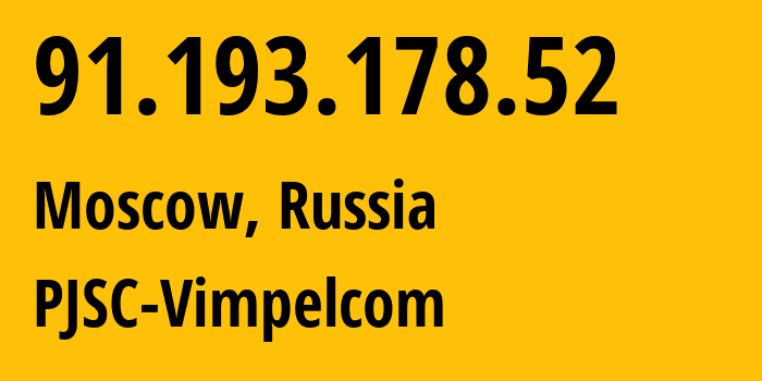 IP address 91.193.178.52 (Moscow, Moscow, Russia) get location, coordinates on map, ISP provider AS16345 PJSC-Vimpelcom // who is provider of ip address 91.193.178.52, whose IP address