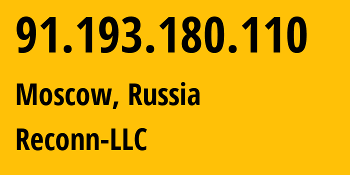 IP address 91.193.180.110 (Moscow, Moscow, Russia) get location, coordinates on map, ISP provider AS12722 Reconn-LLC // who is provider of ip address 91.193.180.110, whose IP address