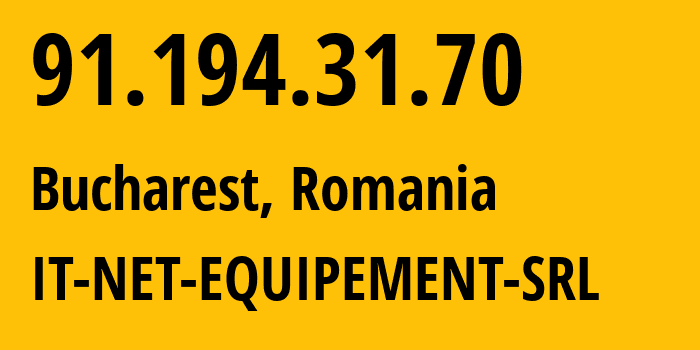 IP address 91.194.31.70 (Bucharest, București, Romania) get location, coordinates on map, ISP provider AS51835 IT-NET-EQUIPEMENT-SRL // who is provider of ip address 91.194.31.70, whose IP address