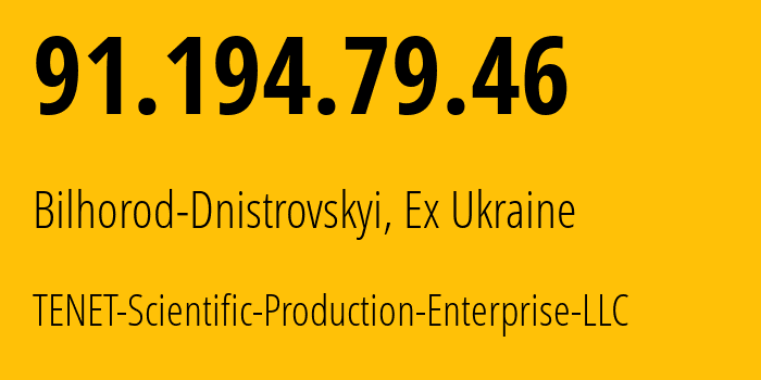 IP address 91.194.79.46 (Bilhorod-Dnistrovskyi, Odessa, Ex Ukraine) get location, coordinates on map, ISP provider AS6876 TENET-Scientific-Production-Enterprise-LLC // who is provider of ip address 91.194.79.46, whose IP address