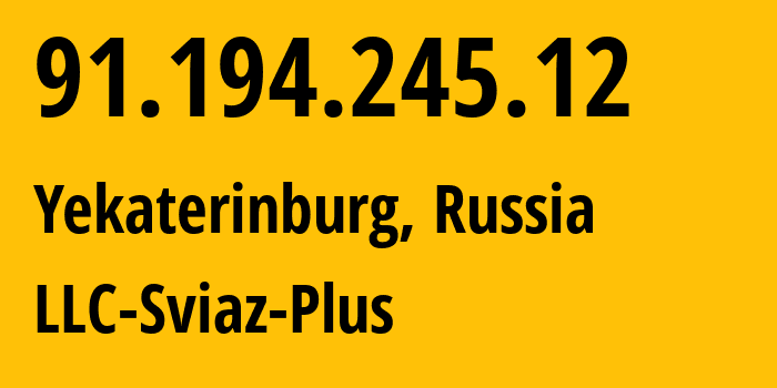 IP address 91.194.245.12 (Yekaterinburg, Sverdlovsk Oblast, Russia) get location, coordinates on map, ISP provider AS43403 LLC-Sviaz-Plus // who is provider of ip address 91.194.245.12, whose IP address