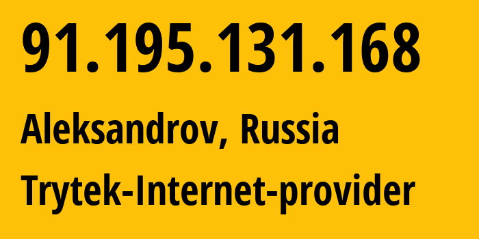 IP address 91.195.131.168 (Aleksandrov, Vladimir Oblast, Russia) get location, coordinates on map, ISP provider AS44056 Trytek-Internet-provider // who is provider of ip address 91.195.131.168, whose IP address