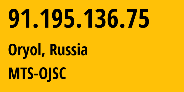 IP address 91.195.136.75 (Oryol, Oryol oblast, Russia) get location, coordinates on map, ISP provider AS43720 MTS-OJSC // who is provider of ip address 91.195.136.75, whose IP address