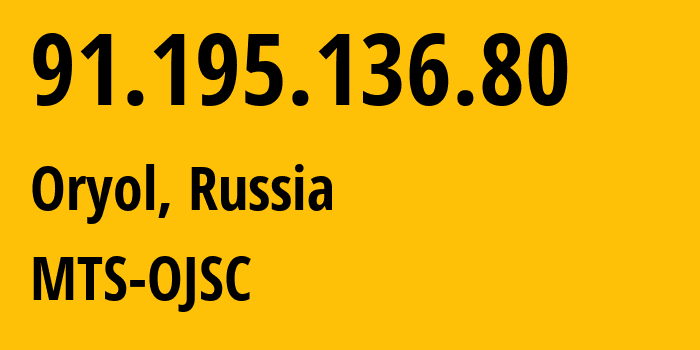 IP address 91.195.136.80 (Oryol, Oryol oblast, Russia) get location, coordinates on map, ISP provider AS43720 MTS-OJSC // who is provider of ip address 91.195.136.80, whose IP address