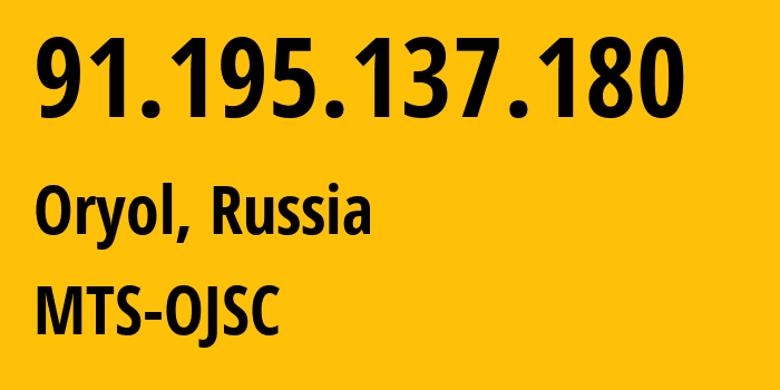 IP address 91.195.137.180 (Oryol, Oryol oblast, Russia) get location, coordinates on map, ISP provider AS43720 MTS-OJSC // who is provider of ip address 91.195.137.180, whose IP address