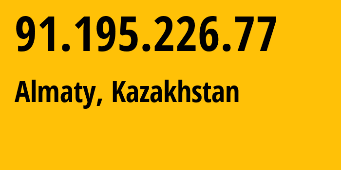 IP address 91.195.226.77 (Almaty, Almaty Region, Kazakhstan) get location, coordinates on map, ISP provider AS43934 Republic-Governmental-Enterprise-Kazakhstan-Interbank-Settlement-Centre-of-Nati // who is provider of ip address 91.195.226.77, whose IP address