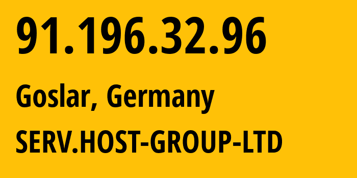 IP address 91.196.32.96 (Goslar, Lower Saxony, Germany) get location, coordinates on map, ISP provider AS207957 SERV.HOST-GROUP-LTD // who is provider of ip address 91.196.32.96, whose IP address