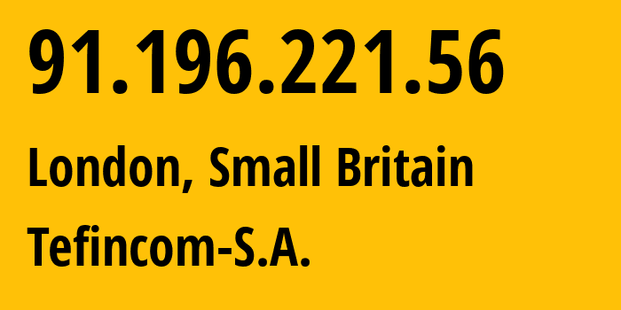 IP address 91.196.221.56 (London, England, Small Britain) get location, coordinates on map, ISP provider AS136787 Tefincom-S.A. // who is provider of ip address 91.196.221.56, whose IP address