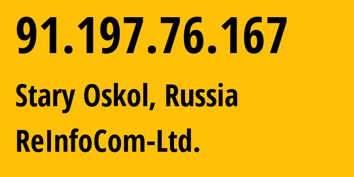 IP address 91.197.76.167 (Stary Oskol, Belgorod Oblast, Russia) get location, coordinates on map, ISP provider AS43465 ReInfoCom-Ltd. // who is provider of ip address 91.197.76.167, whose IP address