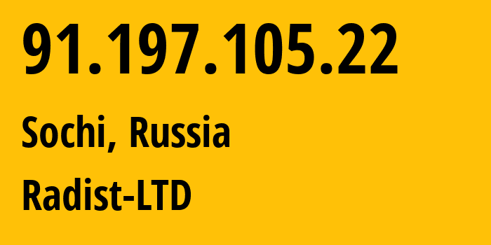 IP address 91.197.105.22 (Sochi, Krasnodar Krai, Russia) get location, coordinates on map, ISP provider AS57753 Radist-LTD // who is provider of ip address 91.197.105.22, whose IP address