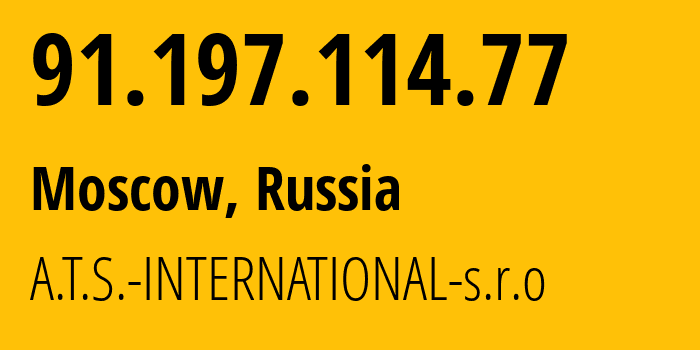 IP-адрес 91.197.114.77 (Москва, Москва, Россия) определить местоположение, координаты на карте, ISP провайдер AS43523 A.T.S.-INTERNATIONAL-s.r.o // кто провайдер айпи-адреса 91.197.114.77