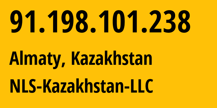 IP address 91.198.101.238 (Almaty, Almaty, Kazakhstan) get location, coordinates on map, ISP provider AS200590 NLS-Kazakhstan-LLC // who is provider of ip address 91.198.101.238, whose IP address