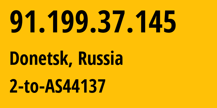 IP address 91.199.37.145 (Donetsk, Donetsk Peoples Republic, Russia) get location, coordinates on map, ISP provider AS57982 2-to-AS44137 // who is provider of ip address 91.199.37.145, whose IP address