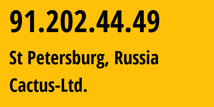 IP address 91.202.44.49 (St Petersburg, St.-Petersburg, Russia) get location, coordinates on map, ISP provider AS44640 Cactus-Ltd. // who is provider of ip address 91.202.44.49, whose IP address