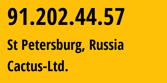 IP-адрес 91.202.44.57 (Санкт-Петербург, Санкт-Петербург, Россия) определить местоположение, координаты на карте, ISP провайдер AS44640 Cactus-Ltd. // кто провайдер айпи-адреса 91.202.44.57