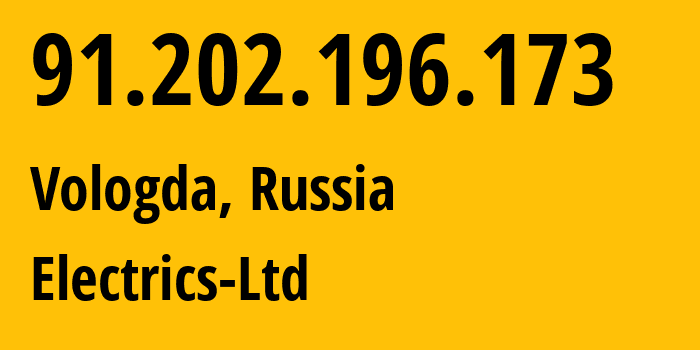 IP address 91.202.196.173 (Vologda, Vologda Oblast, Russia) get location, coordinates on map, ISP provider AS49821 Electrics-Ltd // who is provider of ip address 91.202.196.173, whose IP address