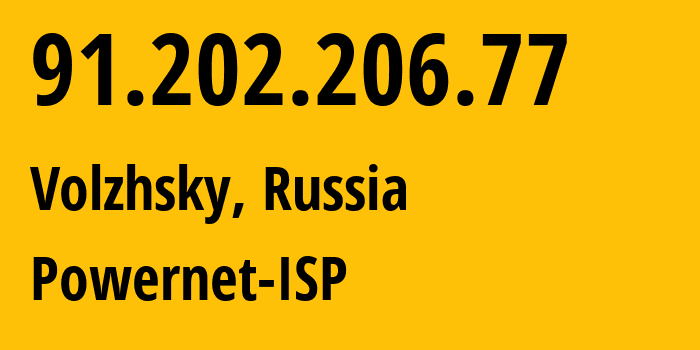 IP address 91.202.206.77 (Volzhsky, Volgograd Oblast, Russia) get location, coordinates on map, ISP provider AS51032 Powernet-ISP // who is provider of ip address 91.202.206.77, whose IP address