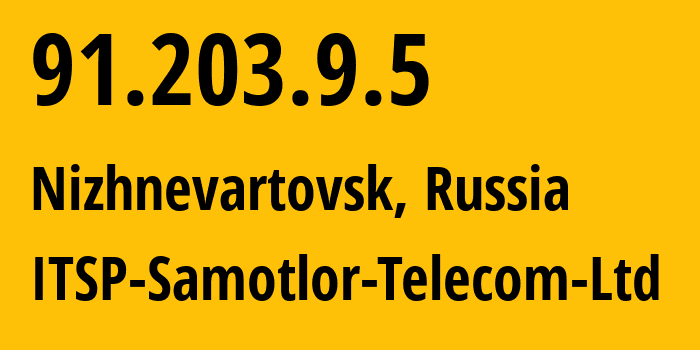 IP address 91.203.9.5 (Nizhnevartovsk, Khanty-Mansia, Russia) get location, coordinates on map, ISP provider AS44811 ITSP-Samotlor-Telecom-Ltd // who is provider of ip address 91.203.9.5, whose IP address