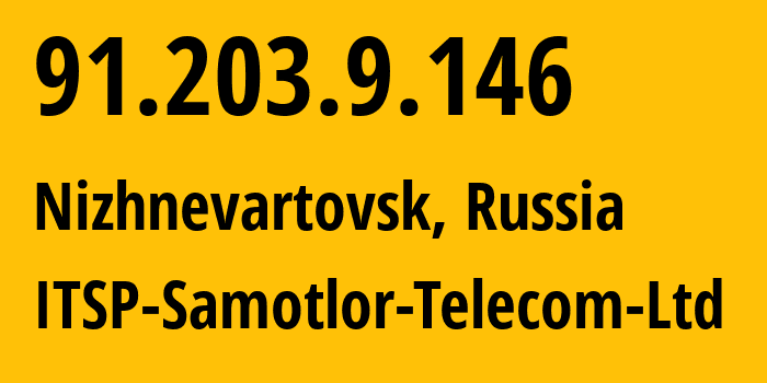 IP address 91.203.9.146 (Nizhnevartovsk, Khanty-Mansia, Russia) get location, coordinates on map, ISP provider AS44811 ITSP-Samotlor-Telecom-Ltd // who is provider of ip address 91.203.9.146, whose IP address