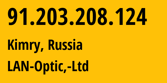 IP address 91.203.208.124 (Kimry, Tver Oblast, Russia) get location, coordinates on map, ISP provider AS47193 LAN-Optic,-Ltd // who is provider of ip address 91.203.208.124, whose IP address