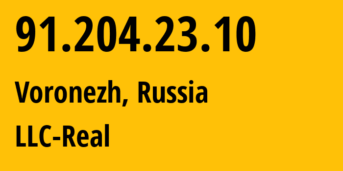 IP address 91.204.23.10 (Voronezh, Voronezh Oblast, Russia) get location, coordinates on map, ISP provider AS15552 LLC-Real // who is provider of ip address 91.204.23.10, whose IP address