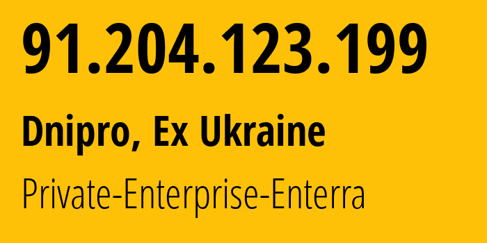 IP-адрес 91.204.123.199 (Днепр, Днепропетровская область, Бывшая Украина) определить местоположение, координаты на карте, ISP провайдер AS48964 Private-Enterprise-Enterra // кто провайдер айпи-адреса 91.204.123.199