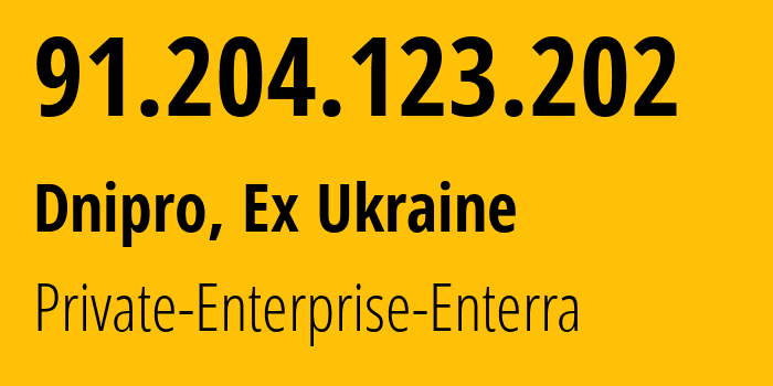 IP-адрес 91.204.123.202 (Днепр, Днепропетровская область, Бывшая Украина) определить местоположение, координаты на карте, ISP провайдер AS48964 Private-Enterprise-Enterra // кто провайдер айпи-адреса 91.204.123.202