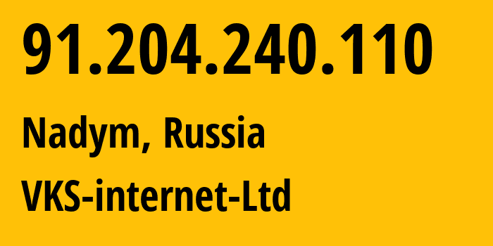 IP address 91.204.240.110 (Nadym, Yamalo-Nenets, Russia) get location, coordinates on map, ISP provider AS47654 VKS-internet-Ltd // who is provider of ip address 91.204.240.110, whose IP address