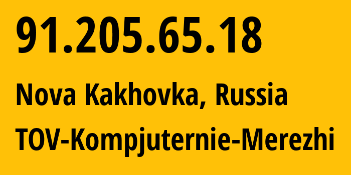 IP address 91.205.65.18 (Nova Kakhovka, Khersonska oblast, Russia) get location, coordinates on map, ISP provider AS35213 TOV-Kompjuternie-Merezhi // who is provider of ip address 91.205.65.18, whose IP address