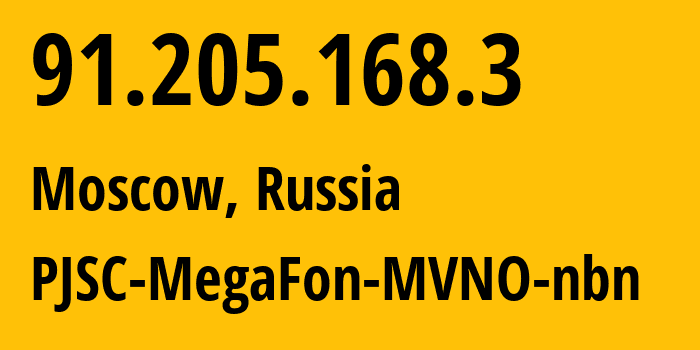 IP address 91.205.168.3 (Moscow, Moscow, Russia) get location, coordinates on map, ISP provider AS25159 PJSC-MegaFon-MVNO-nbn // who is provider of ip address 91.205.168.3, whose IP address