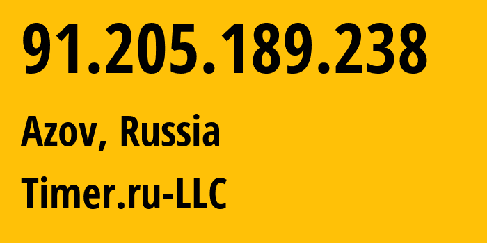 IP address 91.205.189.238 (Azov, Rostov Oblast, Russia) get location, coordinates on map, ISP provider AS57562 Timer.ru-LLC // who is provider of ip address 91.205.189.238, whose IP address