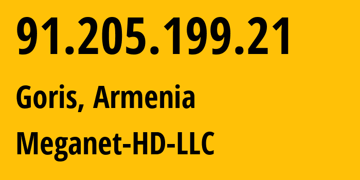 IP address 91.205.199.21 (Goris, Syunik, Armenia) get location, coordinates on map, ISP provider AS212898 Meganet-HD-LLC // who is provider of ip address 91.205.199.21, whose IP address