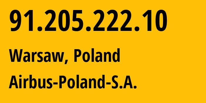 IP address 91.205.222.10 (Warsaw, Mazovia, Poland) get location, coordinates on map, ISP provider AS211046 Airbus-Poland-S.A. // who is provider of ip address 91.205.222.10, whose IP address