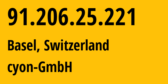 IP address 91.206.25.221 (Basel, Basel-City, Switzerland) get location, coordinates on map, ISP provider AS47302 cyon-GmbH // who is provider of ip address 91.206.25.221, whose IP address