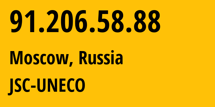 IP address 91.206.58.88 (Moscow, Moscow, Russia) get location, coordinates on map, ISP provider AS57501 JSC-UNECO // who is provider of ip address 91.206.58.88, whose IP address