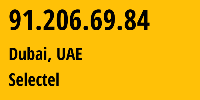 IP-адрес 91.206.69.84 (Дубай, Dubai, ОАЭ) определить местоположение, координаты на карте, ISP провайдер AS202656 Selectel // кто провайдер айпи-адреса 91.206.69.84