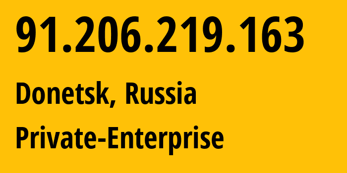 IP address 91.206.219.163 (Donetsk, Donetsk Peoples Republic, Russia) get location, coordinates on map, ISP provider AS47809 Private-Enterprise // who is provider of ip address 91.206.219.163, whose IP address