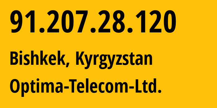 IP-адрес 91.207.28.120 (Бишкек, Бишкек, Киргизия) определить местоположение, координаты на карте, ISP провайдер AS39819 Optima-Telecom-Ltd. // кто провайдер айпи-адреса 91.207.28.120