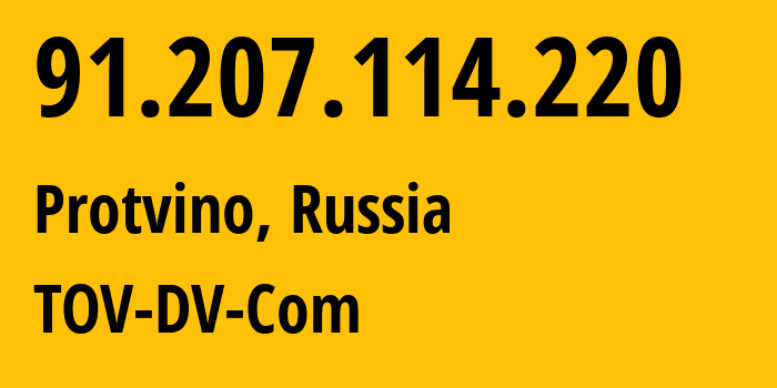 IP address 91.207.114.220 (Protvino, Moscow Oblast, Russia) get location, coordinates on map, ISP provider AS25000 TOV-DV-Com // who is provider of ip address 91.207.114.220, whose IP address